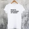 What's Happening At Noon T-Shirt