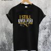 I Still Own You T Shirt