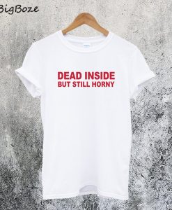 Dead Inside but Still Horny T-Shirt
