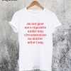 Do Not Give Me A Cigarette Under Any Circumstances T-Shirt