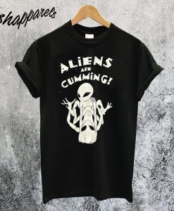 Aliens are Cumming T-Shirt