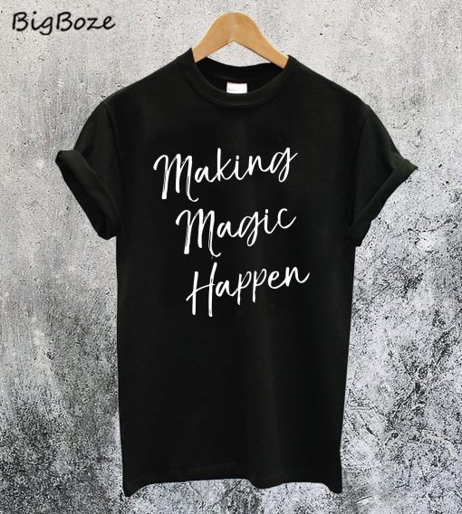 Making Magic Happen T-Shirt