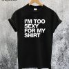 Too Sexy for My Shirt T-Shirt