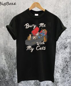 Bury Me With My Cats T-Shirt