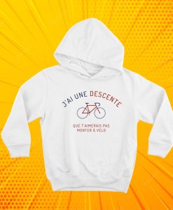 J'ai une descente que t'aimerais pas monter a vélo Hoodie