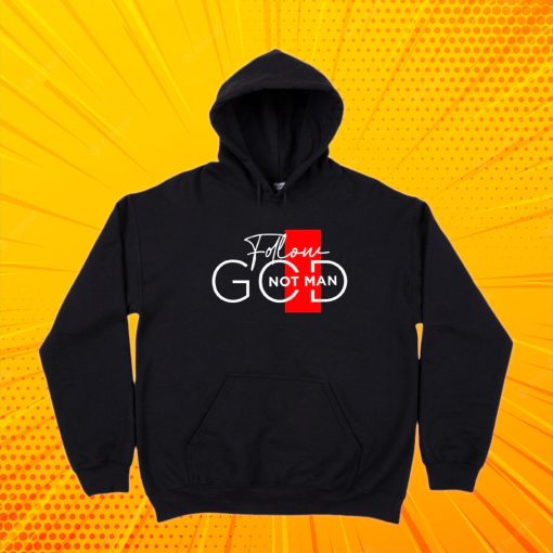 Follow God Not Man Hoodie