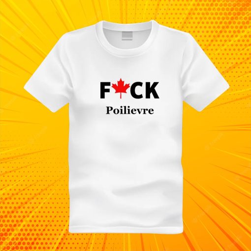 Fuck Poilievre T Shirt