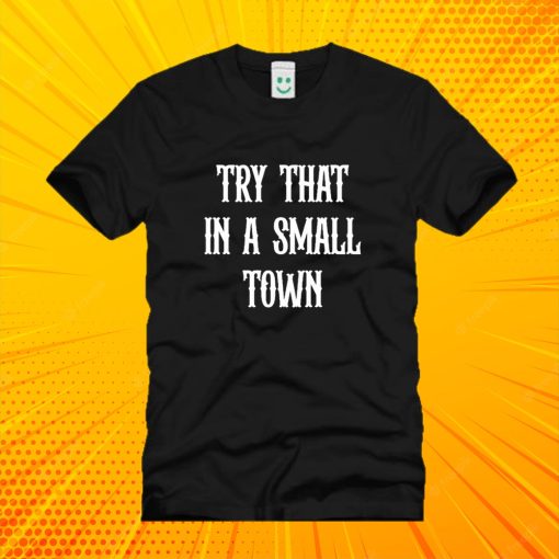 Try that in a small town T Shirt