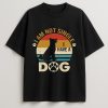 I AM NOT SINGLE I HAVE A DOG T-SHIRT