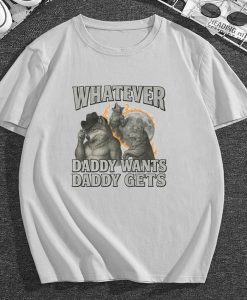 What Ever Daddy Wants Daddy Gets T Shirt