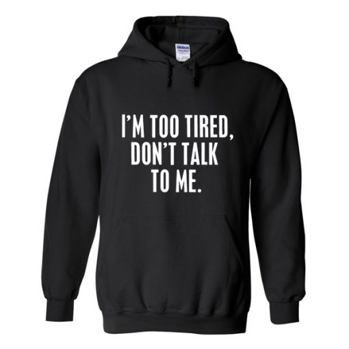 Im Too Tired Dont Talk To Me Hoodie