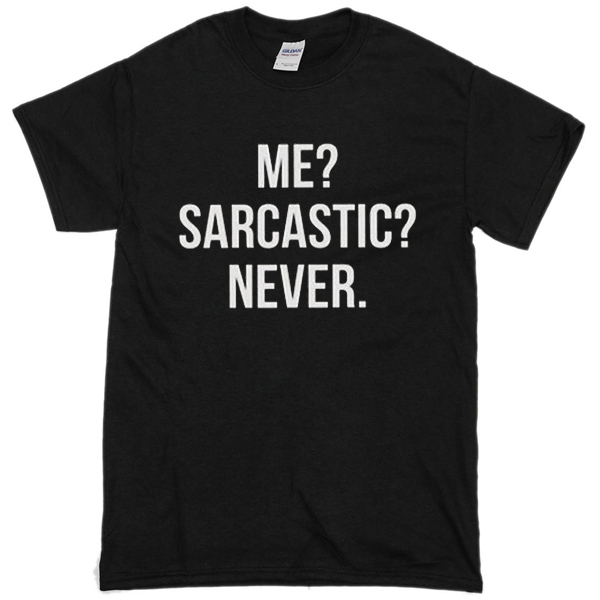 sarcastic me never shirt