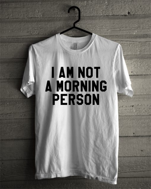 I'm Not A Morning Person T-Shirt