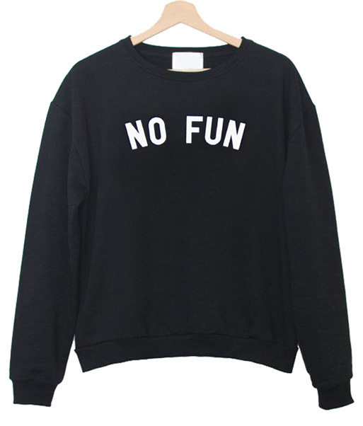 no fun sweatshirt