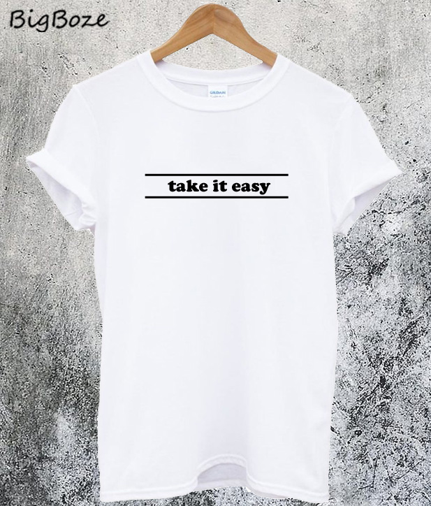 t shirt take it easy